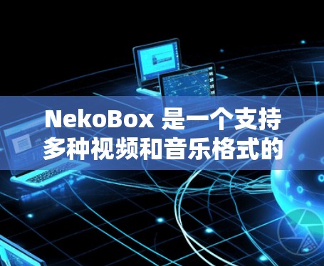 NekoBox 是一个支持多种视频和音乐格式的播放器，通常用于安卓设备。以下是配置 NekoBox 的一般方法