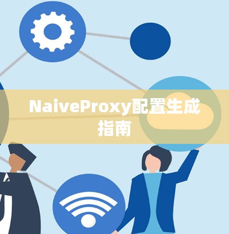 NaiveProxy配置生成指南