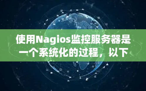 使用Nagios监控服务器是一个系统化的过程,以下是分步说明 使用Nagios监控服务器是一个系统化的过程,以下是分步说明