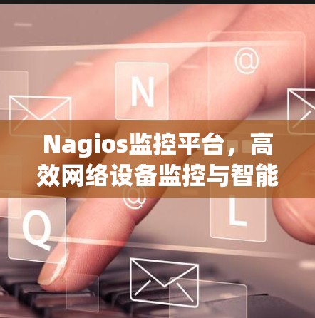 Nagios监控平台，高效网络设备监控与智能化管理