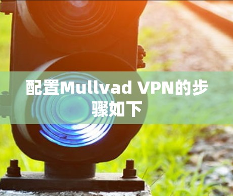配置Mullvad VPN的步骤如下