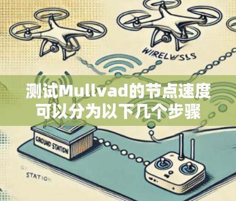 测试Mullvad的节点速度可以分为以下几个步骤