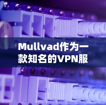 Mullvad作为一款知名的VPN服务，确实可以用来实现翻墙的功能，提供高匿名性和安全性。以下是对Mullvad作为翻墙工具的详细分析