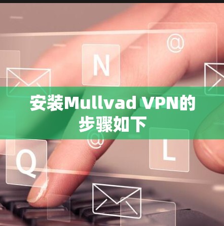 安装Mullvad VPN的步骤如下
