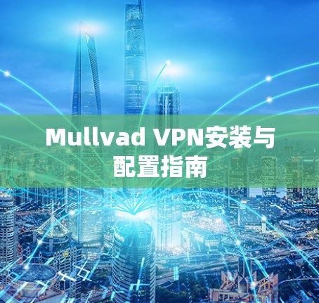 Mullvad VPN安装与配置指南