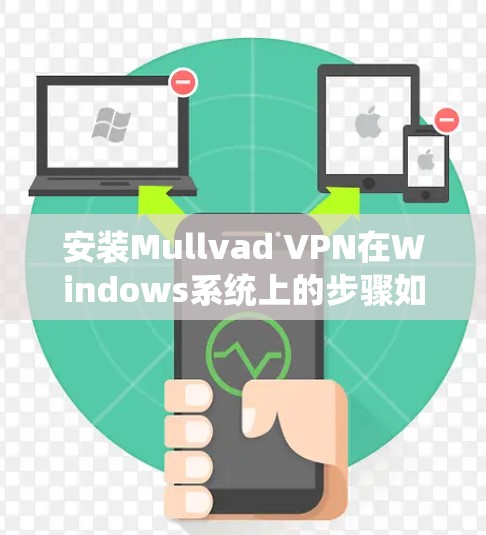 安装Mullvad VPN在Windows系统上的步骤如下