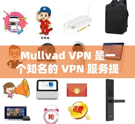 Mullvad VPN 是一个知名的 VPN 服务提供商，由来自瑞典的 Mullvad 公司运营。它以提供高安全性和隐私保护而闻名。以下是获取最新版本的 Mullvad VPN 客户端的步骤