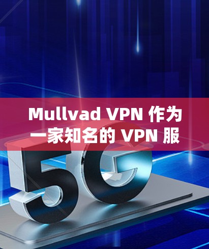 Mullvad VPN 作为一家知名的 VPN 服务提供商，综合考虑其性能表现，可以从以下几个方面进行分析