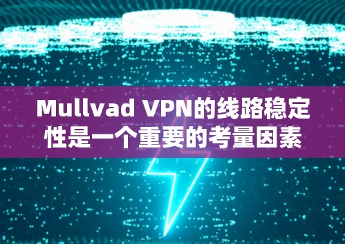 Mullvad VPN的线路稳定性是一个重要的考量因素，尤其对于需要高稳定性和低延迟的用户来说。以下是一些可以帮助你测试Mullvad VPN线路稳定性的方法和指标
