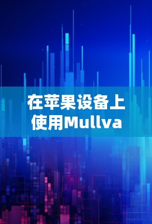 在苹果设备上使用Mullvad VPN的步骤如下