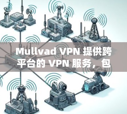 Mullvad VPN 提供跨平台的 VPN 服务，包括支持苹果设备。以下是关于如何在苹果设备上使用 Mullvad VPN 的详细指南
