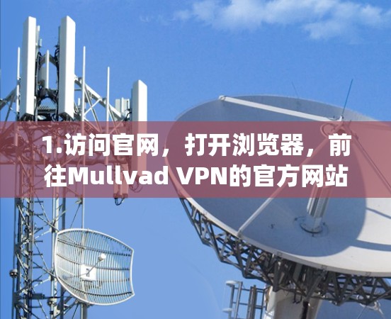 1.访问官网，打开浏览器，前往Mullvad VPN的官方网站 https:www.mullvad.com]https:www.mullvad.com)