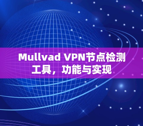 Mullvad VPN节点检测工具,功能与实现 Mullvad VPN节点检测工具,功能与实现