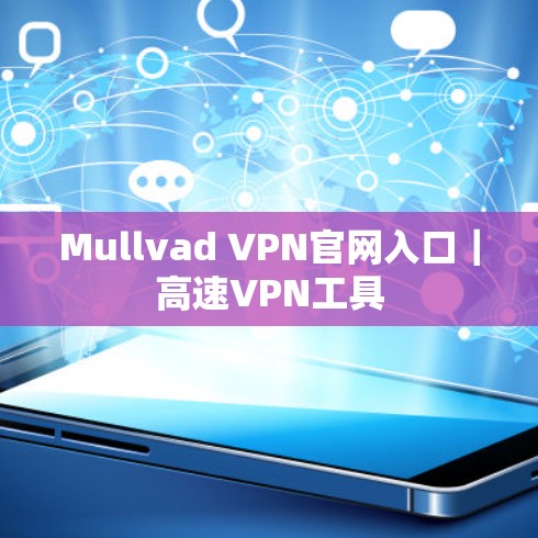 Mullvad VPN官网入口｜高速VPN工具