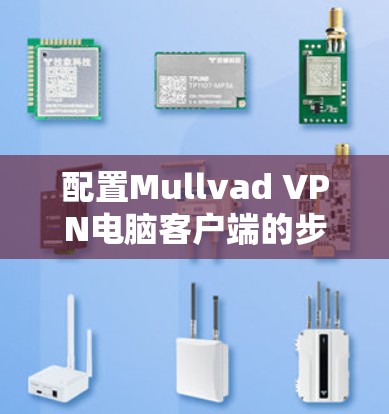 配置Mullvad VPN电脑客户端的步骤如下