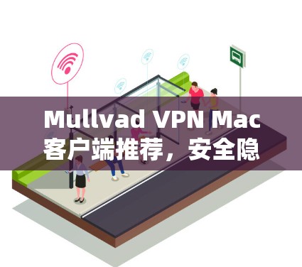 Mullvad VPN Mac客户端推荐，安全隐私保护