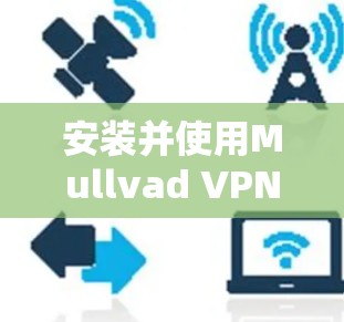 安装并使用Mullvad VPN Mac版应用的步骤如下