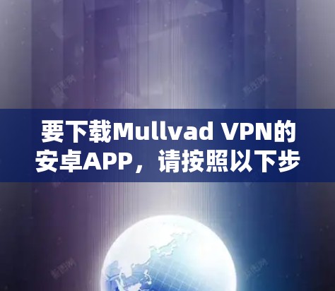 要下载Mullvad VPN的安卓APP,请按照以下步骤操作 要下载Mullvad VPN的安卓APP,请按照以下步骤操作