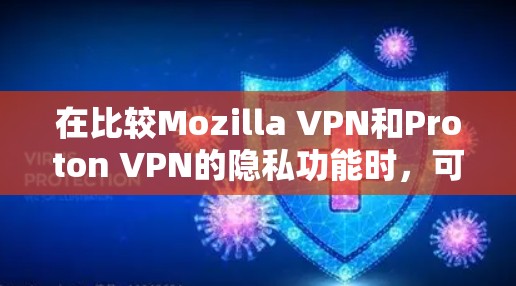 在比较Mozilla VPN和Proton VPN的隐私功能时，可以从以下几个方面进行分析
