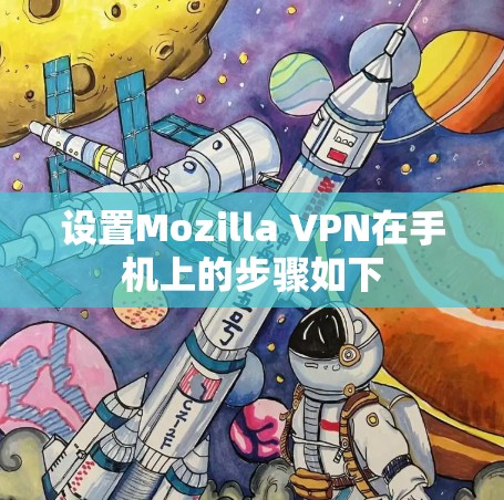 设置Mozilla VPN在手机上的步骤如下 设置Mozilla VPN在手机上的步骤如下