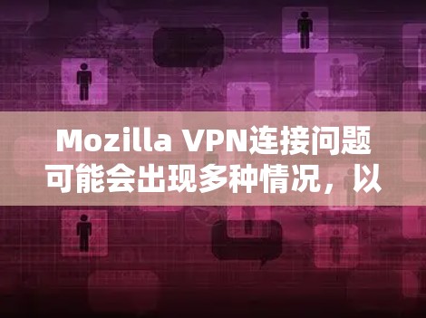 Mozilla VPN连接问题可能会出现多种情况,以下是一个详细的解决教程,帮助你逐步排查和解决问题 Mozilla VPN连接问题可能会出现多种情况,以下是一个详细的解决教程,帮助你逐步排查和解决问题