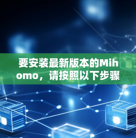 要安装最新版本的Mihomo,请按照以下步骤操作 要安装最新版本的Mihomo,请按照以下步骤操作
