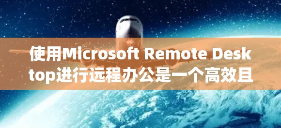 使用Microsoft Remote Desktop进行远程办公是一个高效且用户友好的解决方案，适合需要连接到虚拟机或其他计算机的用户。以下是使用该工具的分步指南