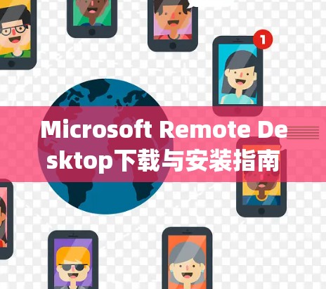 Microsoft Remote Desktop下载与安装指南 Microsoft Remote Desktop下载与安装指南
