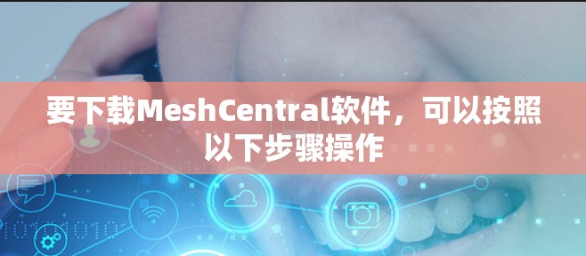 要下载MeshCentral软件,可以按照以下步骤操作 要下载MeshCentral软件,可以按照以下步骤操作