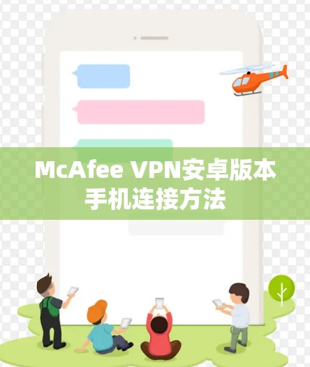 McAfee VPN安卓版本手机连接方法 McAfee VPN安卓版本手机连接方法