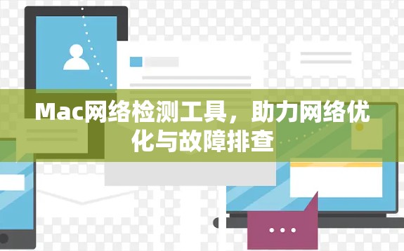 Mac网络检测工具,助力网络优化与故障排查 Mac网络检测工具,助力网络优化与故障排查