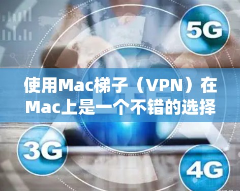 使用Mac梯子（VPN）在Mac上是一个不错的选择，可以帮助你绕过网络限制，访问受限的内容。以下是详细的步骤指南