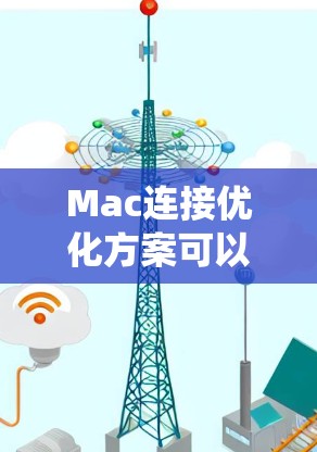 Mac连接优化方案可以从多个方面进行调整和优化,以提升网络连接速度、稳定性和整体系统性能。以下是一些常见的优化方法和建议 Mac连接优化方案可以从多个方面进行调整和优化,以提升网络连接速度、稳定性和整体系统性能。以下是一些常见的优化方法和建议