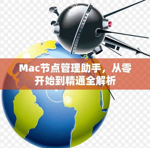 Mac节点管理助手，从零开始到精通全解析