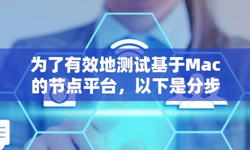 为了有效地测试基于Mac的节点平台,以下是分步骤的测试计划和建议 为了有效地测试基于Mac的节点平台,以下是分步骤的测试计划和建议