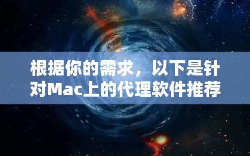 根据你的需求,以下是针对Mac上的代理软件推荐 根据你的需求,以下是针对Mac上的代理软件推荐