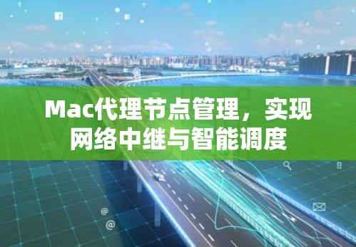Mac代理节点管理，实现网络中继与智能调度