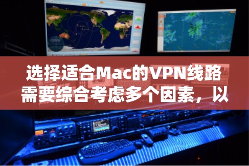 选择适合Mac的VPN线路需要综合考虑多个因素,以下是根据您的需求整理出的关键点和推荐 选择适合Mac的VPN线路需要综合考虑多个因素,以下是根据您的需求整理出的关键点和推荐