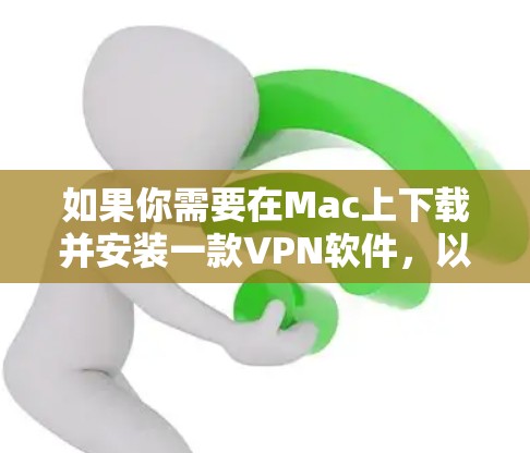 如果你需要在Mac上下载并安装一款VPN软件,以下是一些常用的且适用于Mac的VPN服务提供商和其对应的软件 如果你需要在Mac上下载并安装一款VPN软件,以下是一些常用的且适用于Mac的VPN服务提供商和其对应的软件
