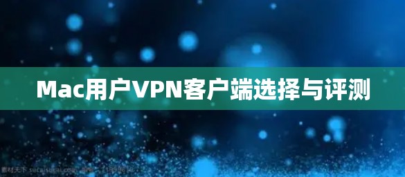 Mac用户VPN客户端选择与评测