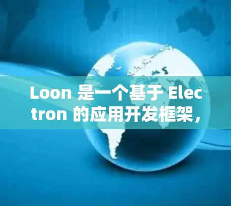 Loon 是一个基于 Electron 的应用开发框架，能够帮助开发者快速构建跨平台应用。以下是 Loon 的配置方法的一些步骤和指南