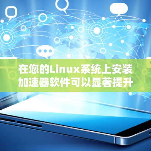 在您的Linux系统上安装加速器软件可以显著提升性能，特别是在图形处理、机器学习和数据分析等任务中。以下是分步骤的指南，帮助您顺利完成下载和安装过程