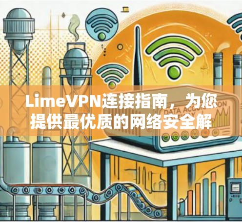 LimeVPN连接指南,为您提供最优质的网络安全解决方案 LimeVPN连接指南,为您提供最优质的网络安全解决方案