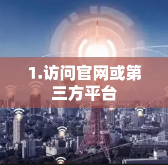 1.访问官网或第三方平台