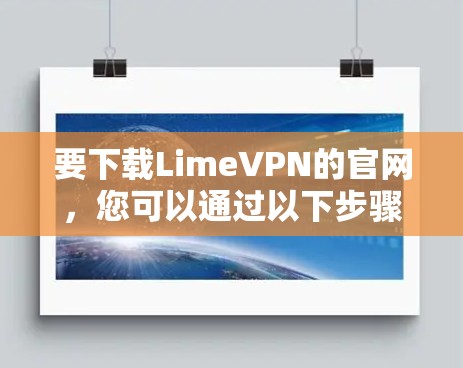 要下载LimeVPN的官网，您可以通过以下步骤操作