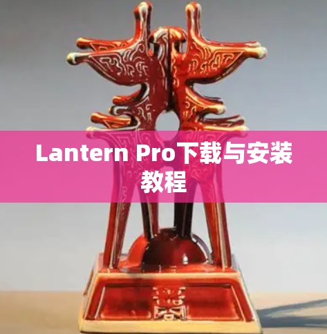Lantern Pro下载与安装教程 Lantern Pro下载与安装教程