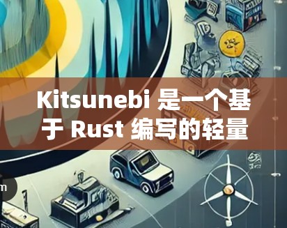 Kitsunebi 是一个基于 Rust 编写的轻量级应用框架，专注于构建高性能和高可用性的网络应用。以下是关于 Kitsunebi 的教程和文档资源，帮助开发者快速上手和利用这个框架