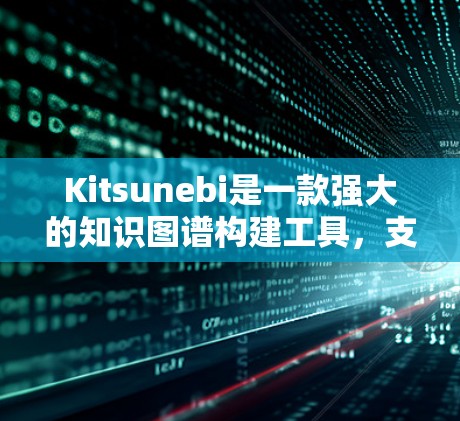 Kitsunebi是一款强大的知识图谱构建工具,支持从多种数据源(如文本、图像、音频等)提取信息,并以知识图谱形式展示。以下是对Kitsunebi的详细分析和总结 Kitsunebi是一款强大的知识图谱构建工具,支持从多种数据源(如文本、图像、音频等)提取信息,并以知识图谱形式展示。以下是对Kitsunebi的详细分析和总结