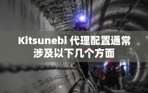 Kitsunebi 代理配置通常涉及以下几个方面 Kitsunebi 代理配置通常涉及以下几个方面