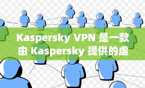 Kaspersky VPN 是一款由 Kaspersky 提供的虚拟专用网络(VPN)解决方案,旨在帮助用户保护隐私、安全上网并访问受限制的内容。以下是其主要功能和说明 Kaspersky VPN 是一款由 Kaspersky 提供的虚拟专用网络(VPN)解决方案,旨在帮助用户保护隐私、安全上网并访问受限制的内容。以下是其主要功能和说明